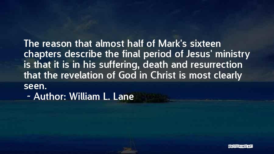 William L. Lane Quotes: The Reason That Almost Half Of Mark's Sixteen Chapters Describe The Final Period Of Jesus' Ministry Is That It Is