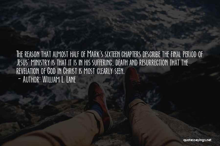 William L. Lane Quotes: The Reason That Almost Half Of Mark's Sixteen Chapters Describe The Final Period Of Jesus' Ministry Is That It Is