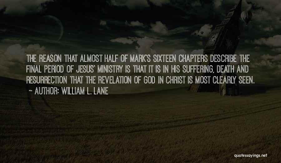 William L. Lane Quotes: The Reason That Almost Half Of Mark's Sixteen Chapters Describe The Final Period Of Jesus' Ministry Is That It Is