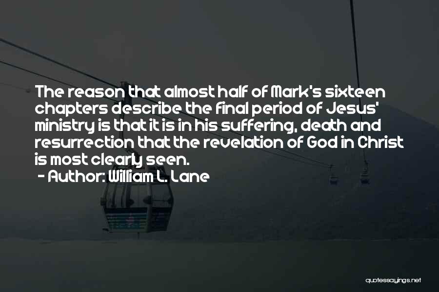 William L. Lane Quotes: The Reason That Almost Half Of Mark's Sixteen Chapters Describe The Final Period Of Jesus' Ministry Is That It Is