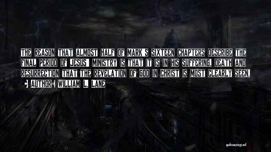 William L. Lane Quotes: The Reason That Almost Half Of Mark's Sixteen Chapters Describe The Final Period Of Jesus' Ministry Is That It Is