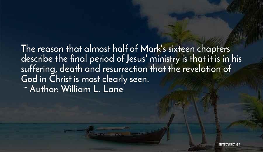 William L. Lane Quotes: The Reason That Almost Half Of Mark's Sixteen Chapters Describe The Final Period Of Jesus' Ministry Is That It Is