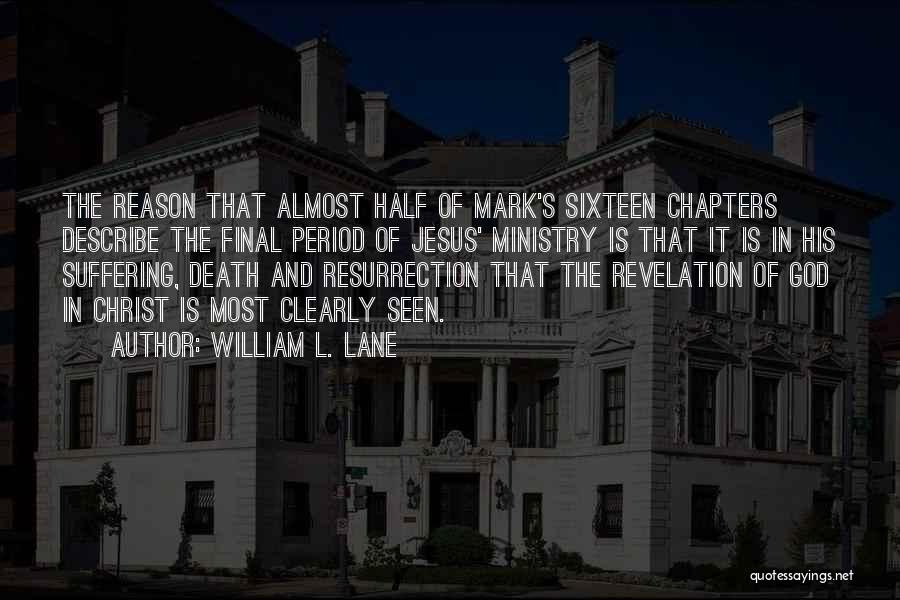 William L. Lane Quotes: The Reason That Almost Half Of Mark's Sixteen Chapters Describe The Final Period Of Jesus' Ministry Is That It Is