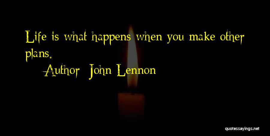 John Lennon Quotes: Life Is What Happens When You Make Other Plans.