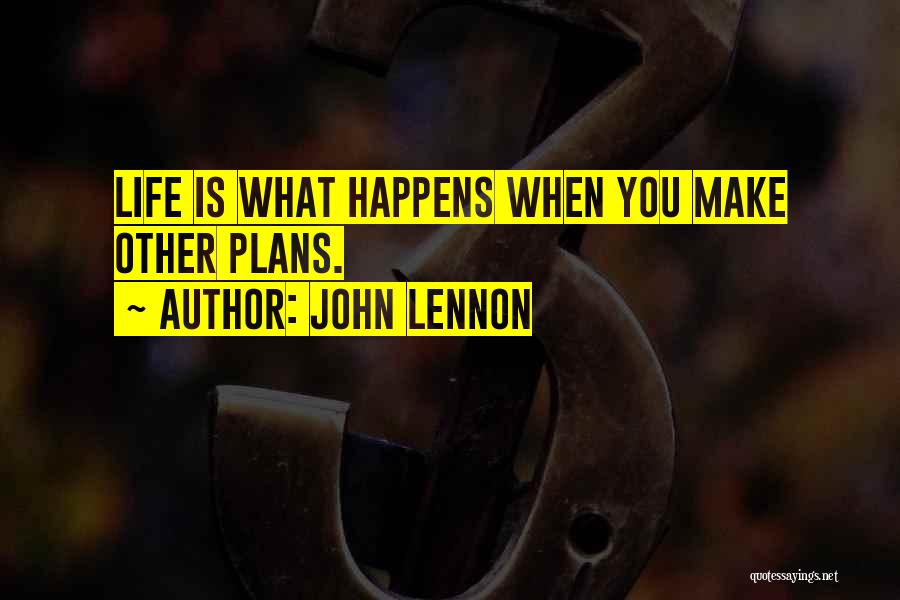 John Lennon Quotes: Life Is What Happens When You Make Other Plans.