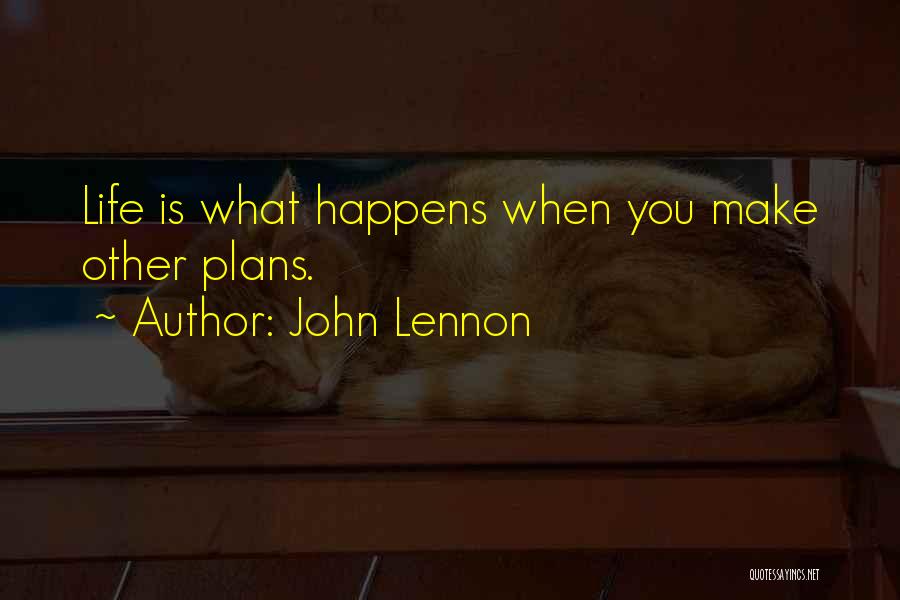 John Lennon Quotes: Life Is What Happens When You Make Other Plans.