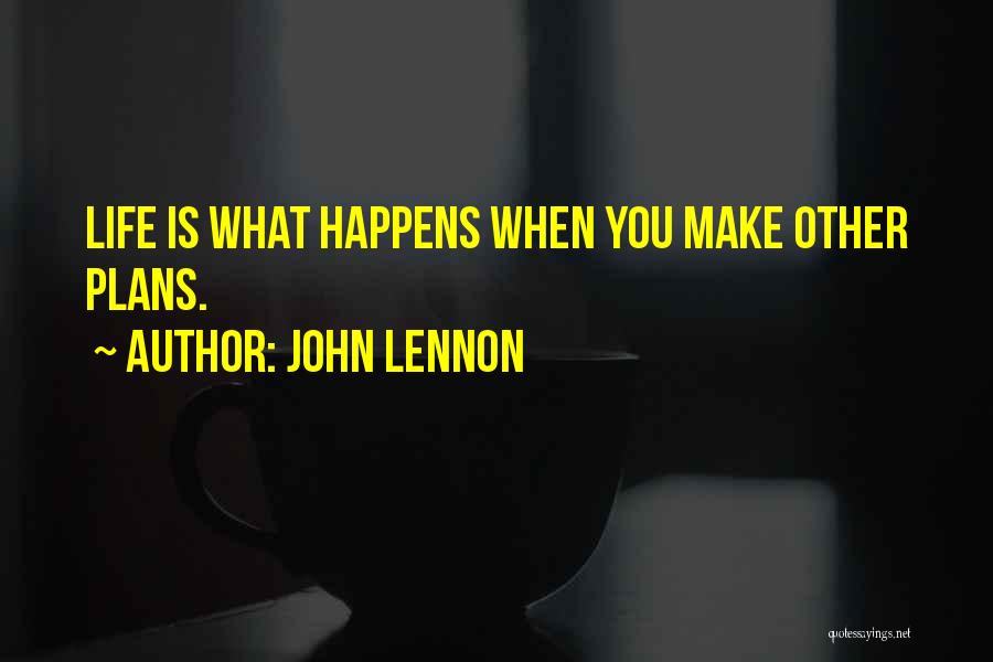 John Lennon Quotes: Life Is What Happens When You Make Other Plans.