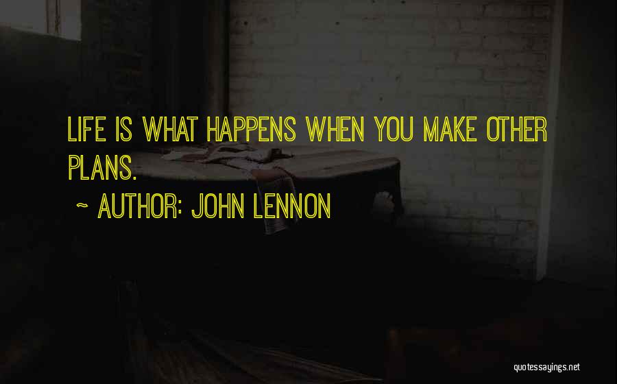 John Lennon Quotes: Life Is What Happens When You Make Other Plans.