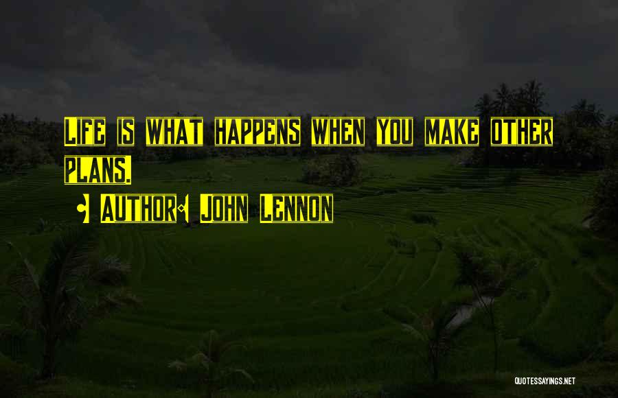 John Lennon Quotes: Life Is What Happens When You Make Other Plans.