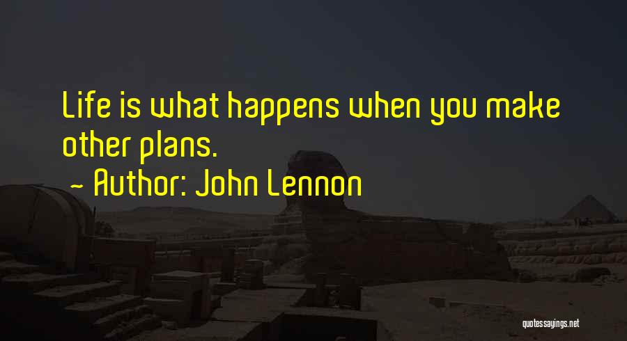 John Lennon Quotes: Life Is What Happens When You Make Other Plans.