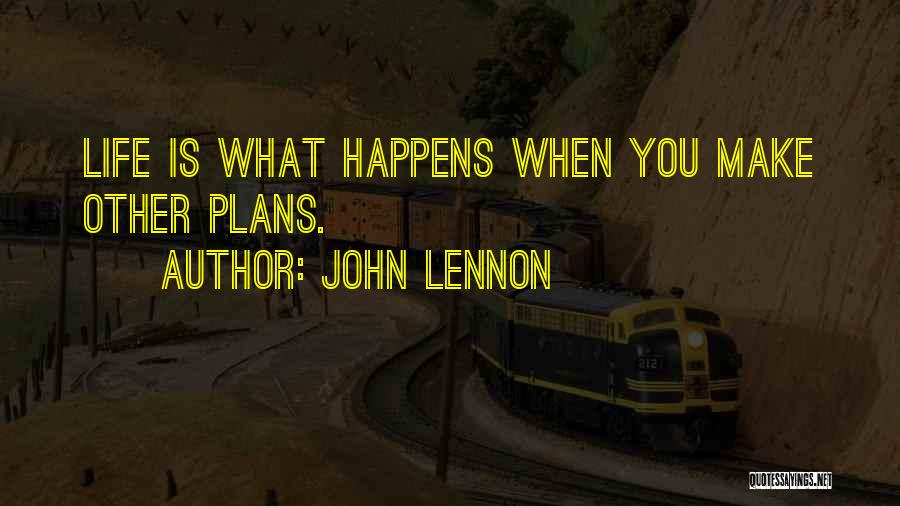 John Lennon Quotes: Life Is What Happens When You Make Other Plans.