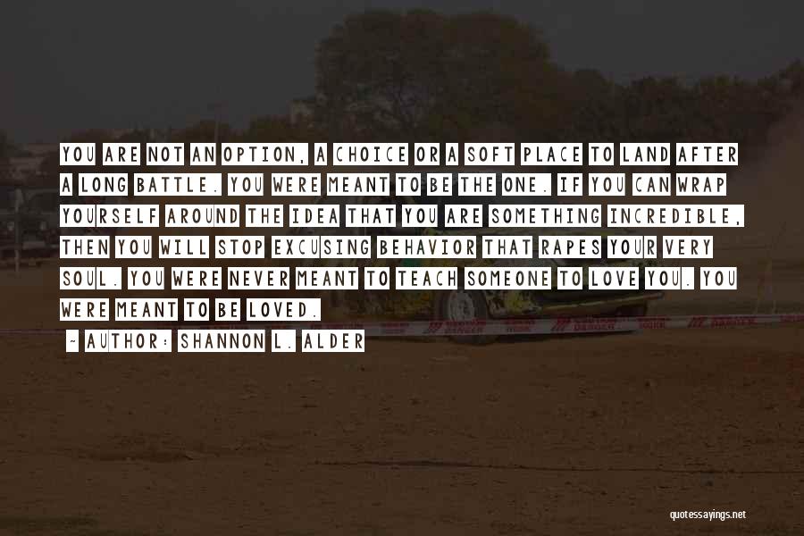 Shannon L. Alder Quotes: You Are Not An Option, A Choice Or A Soft Place To Land After A Long Battle. You Were Meant