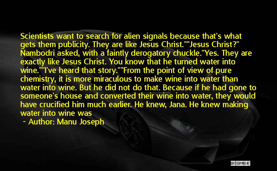 Manu Joseph Quotes: Scientists Want To Search For Alien Signals Because That's What Gets Them Publicity. They Are Like Jesus Christ.jesus Christ? Nambodri