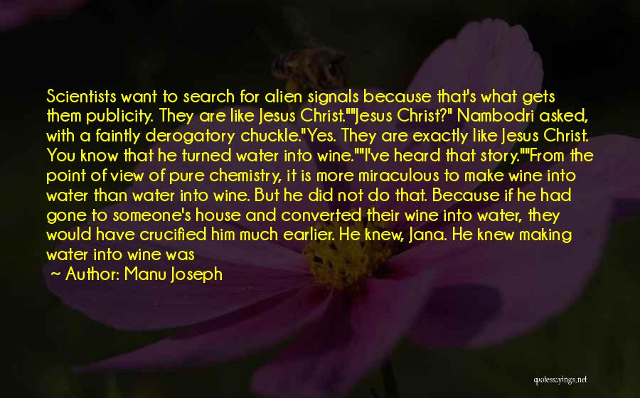 Manu Joseph Quotes: Scientists Want To Search For Alien Signals Because That's What Gets Them Publicity. They Are Like Jesus Christ.jesus Christ? Nambodri