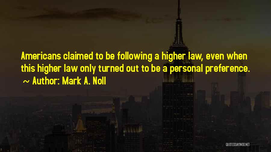 Mark A. Noll Quotes: Americans Claimed To Be Following A Higher Law, Even When This Higher Law Only Turned Out To Be A Personal