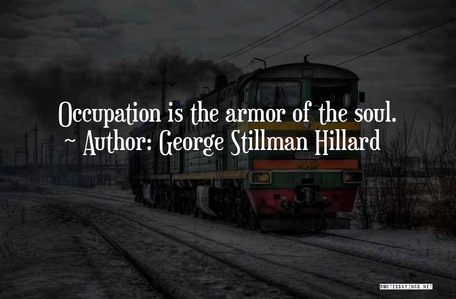 George Stillman Hillard Quotes: Occupation Is The Armor Of The Soul.