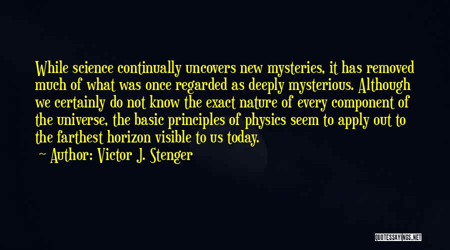 Victor J. Stenger Quotes: While Science Continually Uncovers New Mysteries, It Has Removed Much Of What Was Once Regarded As Deeply Mysterious. Although We