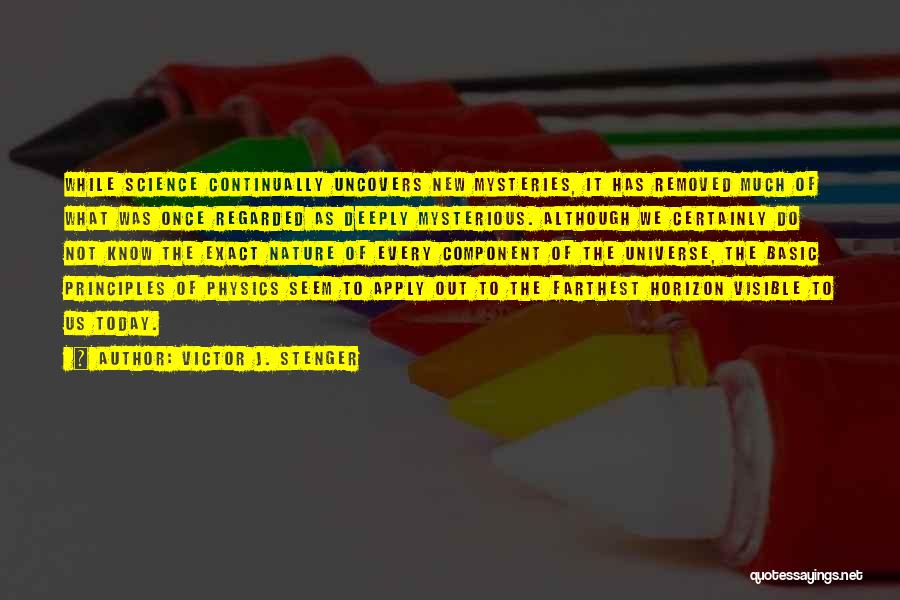 Victor J. Stenger Quotes: While Science Continually Uncovers New Mysteries, It Has Removed Much Of What Was Once Regarded As Deeply Mysterious. Although We