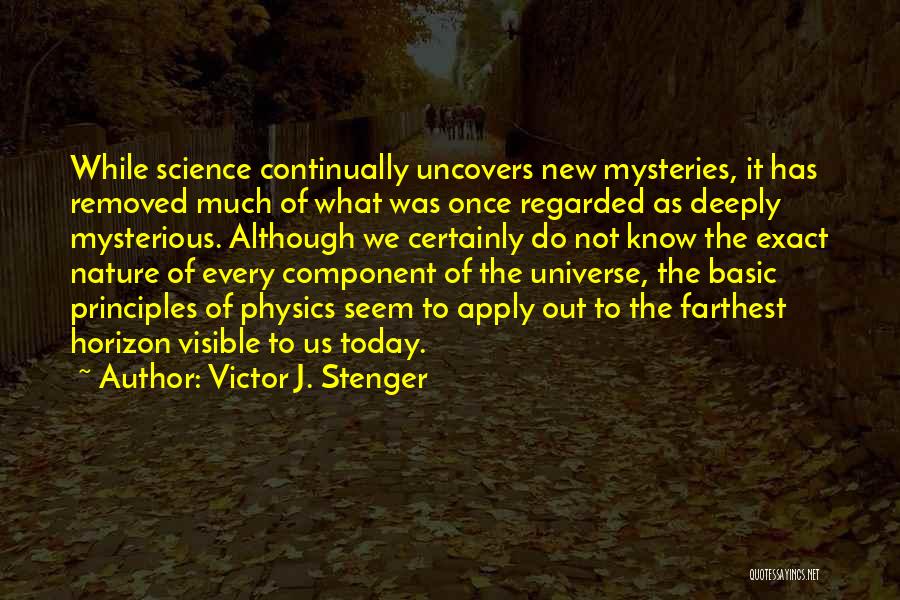 Victor J. Stenger Quotes: While Science Continually Uncovers New Mysteries, It Has Removed Much Of What Was Once Regarded As Deeply Mysterious. Although We