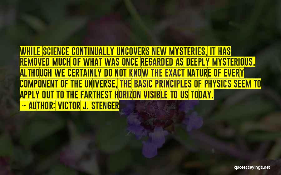 Victor J. Stenger Quotes: While Science Continually Uncovers New Mysteries, It Has Removed Much Of What Was Once Regarded As Deeply Mysterious. Although We