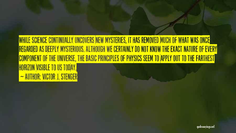 Victor J. Stenger Quotes: While Science Continually Uncovers New Mysteries, It Has Removed Much Of What Was Once Regarded As Deeply Mysterious. Although We