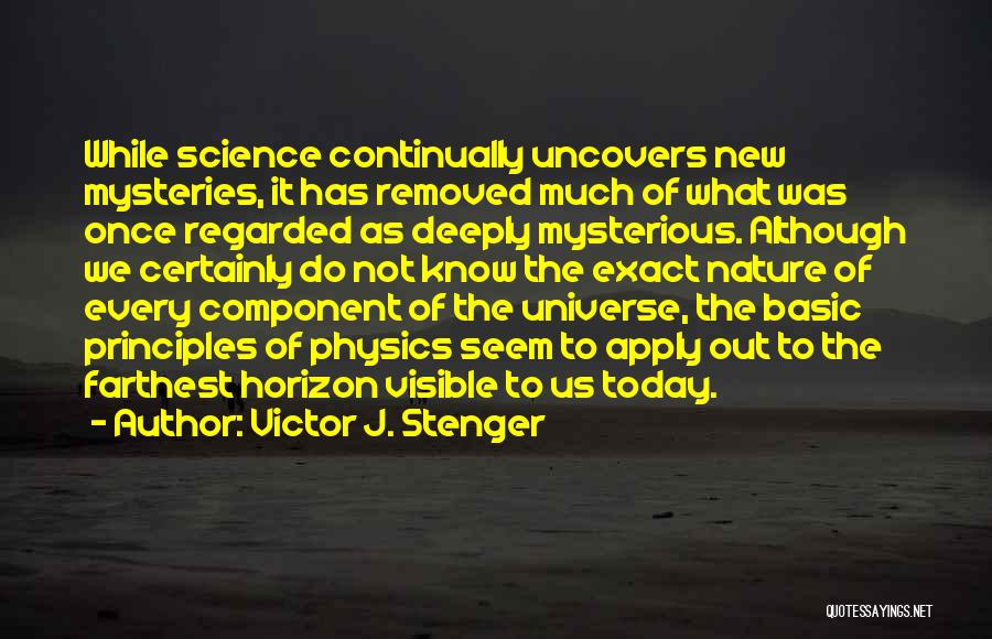 Victor J. Stenger Quotes: While Science Continually Uncovers New Mysteries, It Has Removed Much Of What Was Once Regarded As Deeply Mysterious. Although We