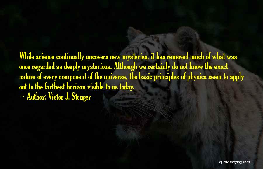 Victor J. Stenger Quotes: While Science Continually Uncovers New Mysteries, It Has Removed Much Of What Was Once Regarded As Deeply Mysterious. Although We