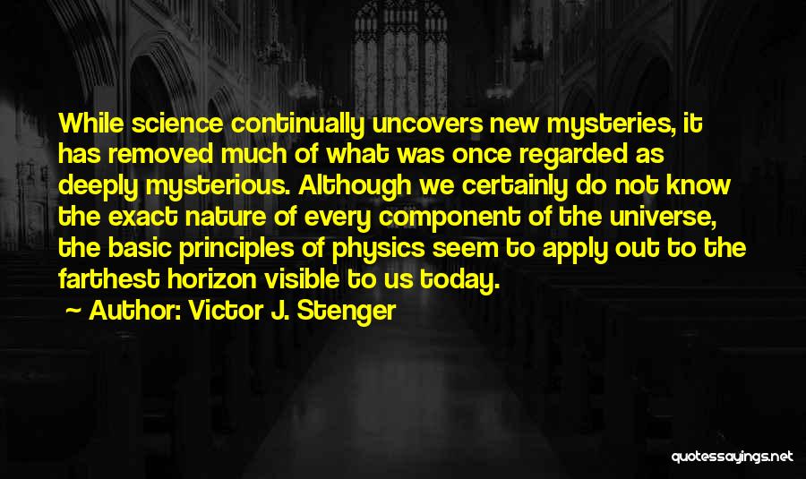 Victor J. Stenger Quotes: While Science Continually Uncovers New Mysteries, It Has Removed Much Of What Was Once Regarded As Deeply Mysterious. Although We