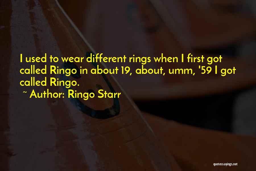 Ringo Starr Quotes: I Used To Wear Different Rings When I First Got Called Ringo In About 19, About, Umm, '59 I Got