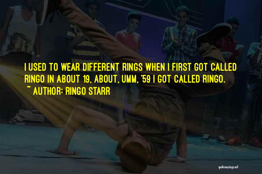 Ringo Starr Quotes: I Used To Wear Different Rings When I First Got Called Ringo In About 19, About, Umm, '59 I Got