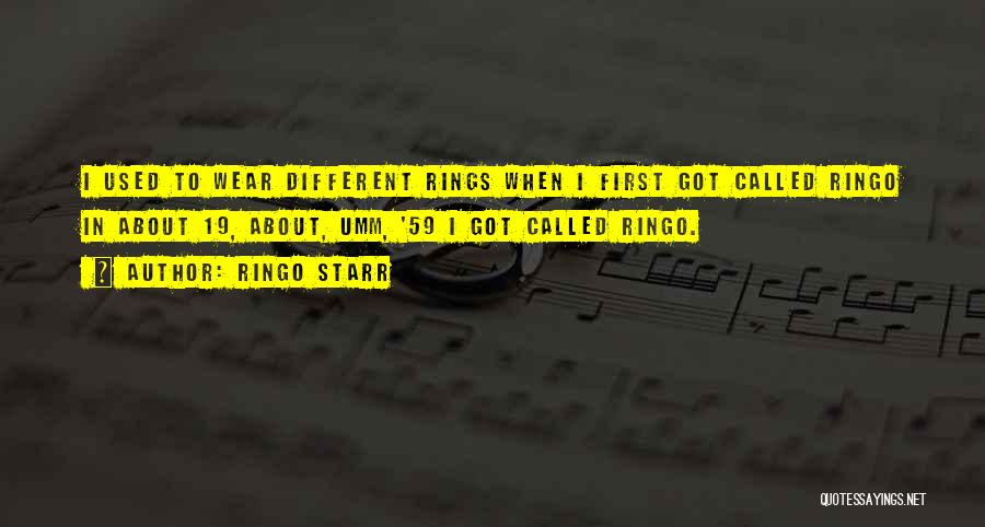 Ringo Starr Quotes: I Used To Wear Different Rings When I First Got Called Ringo In About 19, About, Umm, '59 I Got