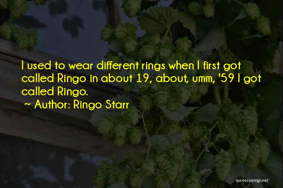 Ringo Starr Quotes: I Used To Wear Different Rings When I First Got Called Ringo In About 19, About, Umm, '59 I Got