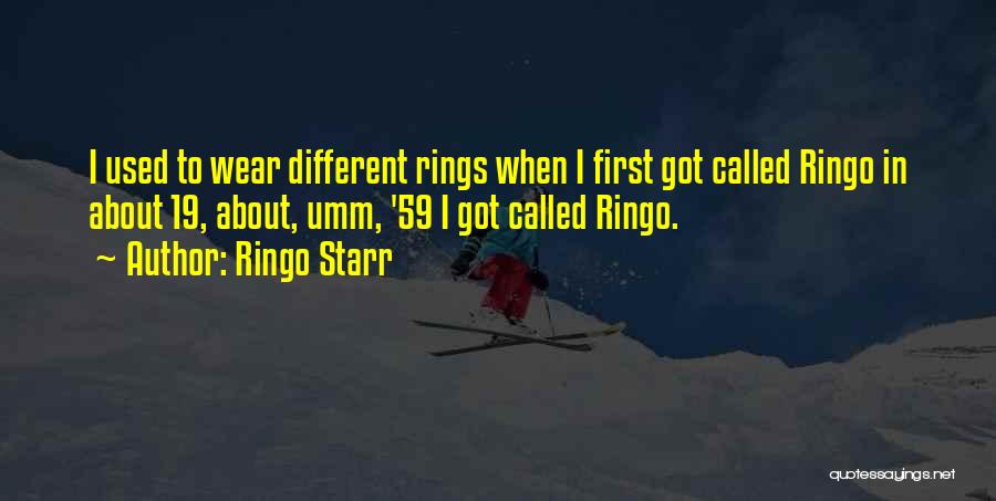 Ringo Starr Quotes: I Used To Wear Different Rings When I First Got Called Ringo In About 19, About, Umm, '59 I Got