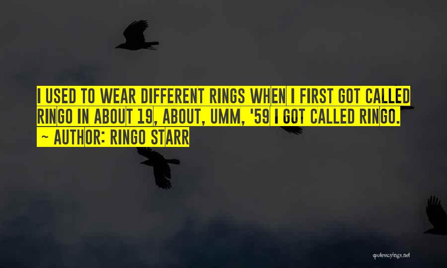 Ringo Starr Quotes: I Used To Wear Different Rings When I First Got Called Ringo In About 19, About, Umm, '59 I Got