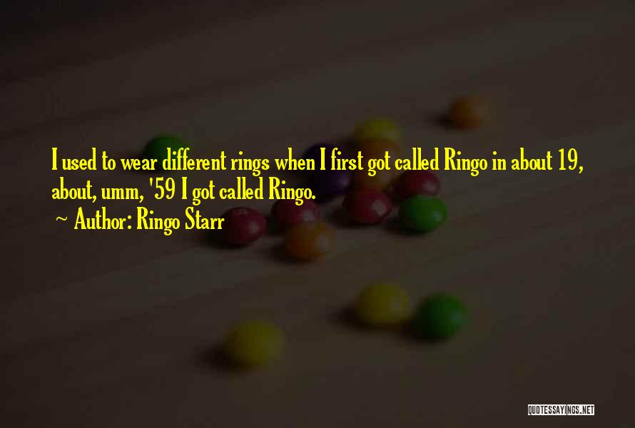 Ringo Starr Quotes: I Used To Wear Different Rings When I First Got Called Ringo In About 19, About, Umm, '59 I Got