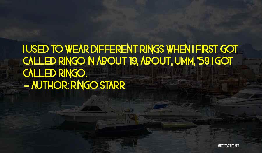 Ringo Starr Quotes: I Used To Wear Different Rings When I First Got Called Ringo In About 19, About, Umm, '59 I Got