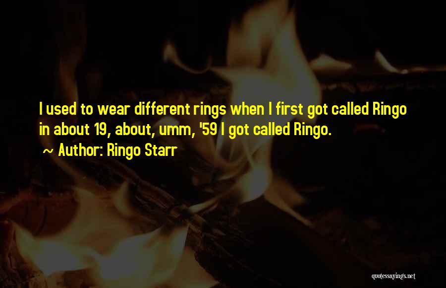 Ringo Starr Quotes: I Used To Wear Different Rings When I First Got Called Ringo In About 19, About, Umm, '59 I Got