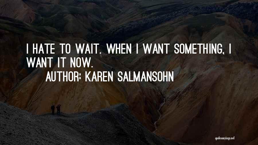 Karen Salmansohn Quotes: I Hate To Wait. When I Want Something, I Want It Now.