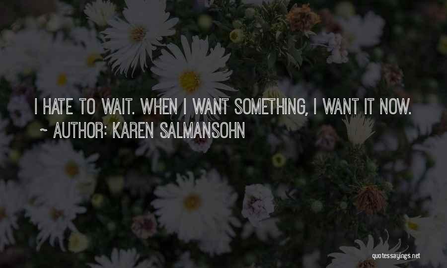 Karen Salmansohn Quotes: I Hate To Wait. When I Want Something, I Want It Now.