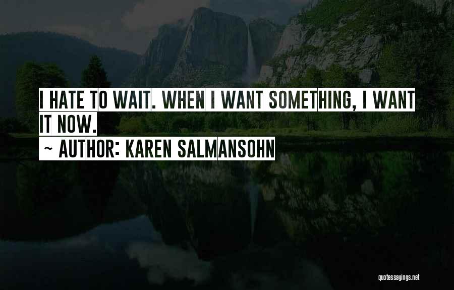 Karen Salmansohn Quotes: I Hate To Wait. When I Want Something, I Want It Now.