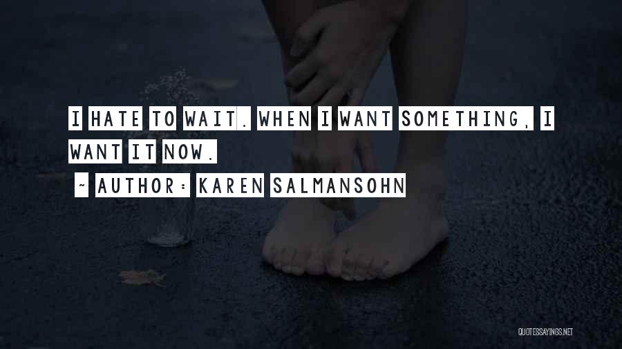 Karen Salmansohn Quotes: I Hate To Wait. When I Want Something, I Want It Now.