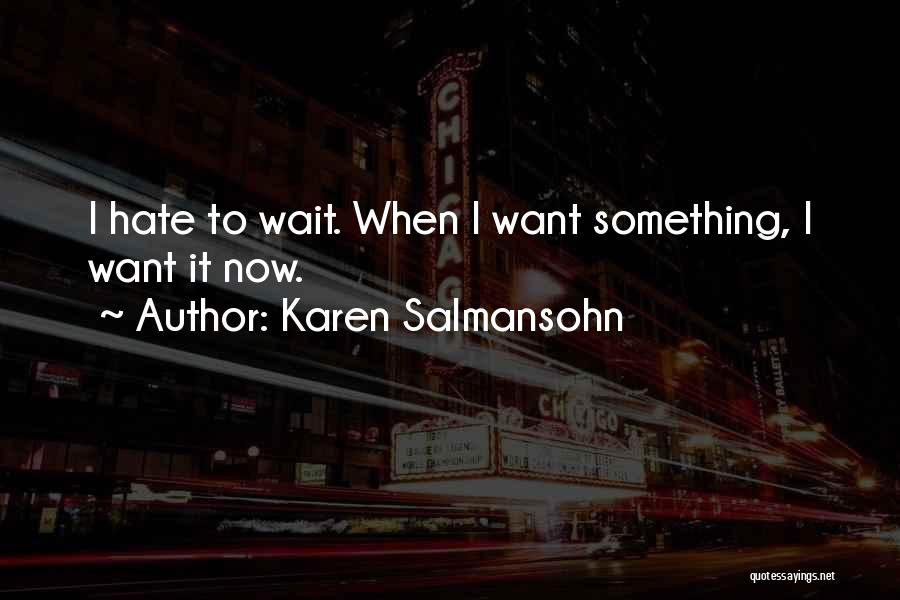 Karen Salmansohn Quotes: I Hate To Wait. When I Want Something, I Want It Now.