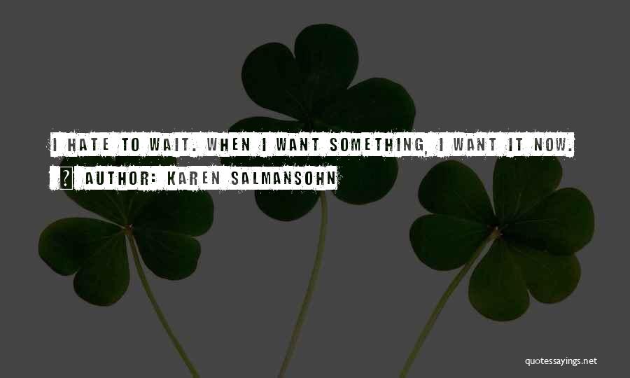 Karen Salmansohn Quotes: I Hate To Wait. When I Want Something, I Want It Now.