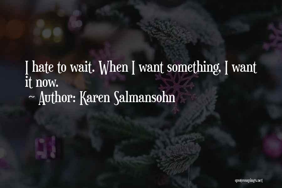 Karen Salmansohn Quotes: I Hate To Wait. When I Want Something, I Want It Now.
