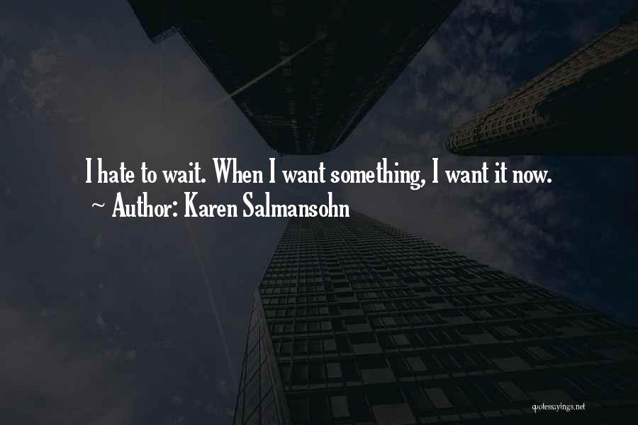 Karen Salmansohn Quotes: I Hate To Wait. When I Want Something, I Want It Now.