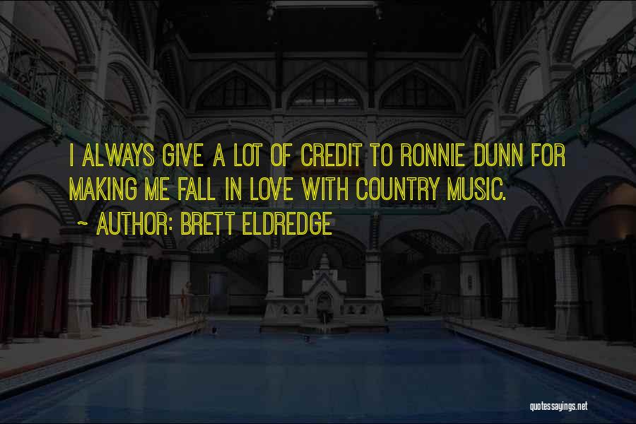 Brett Eldredge Quotes: I Always Give A Lot Of Credit To Ronnie Dunn For Making Me Fall In Love With Country Music.