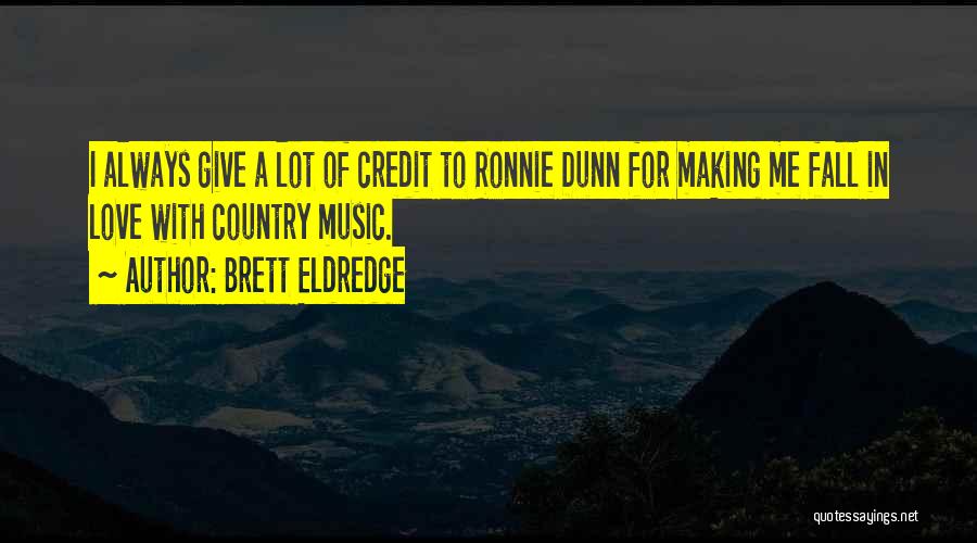 Brett Eldredge Quotes: I Always Give A Lot Of Credit To Ronnie Dunn For Making Me Fall In Love With Country Music.