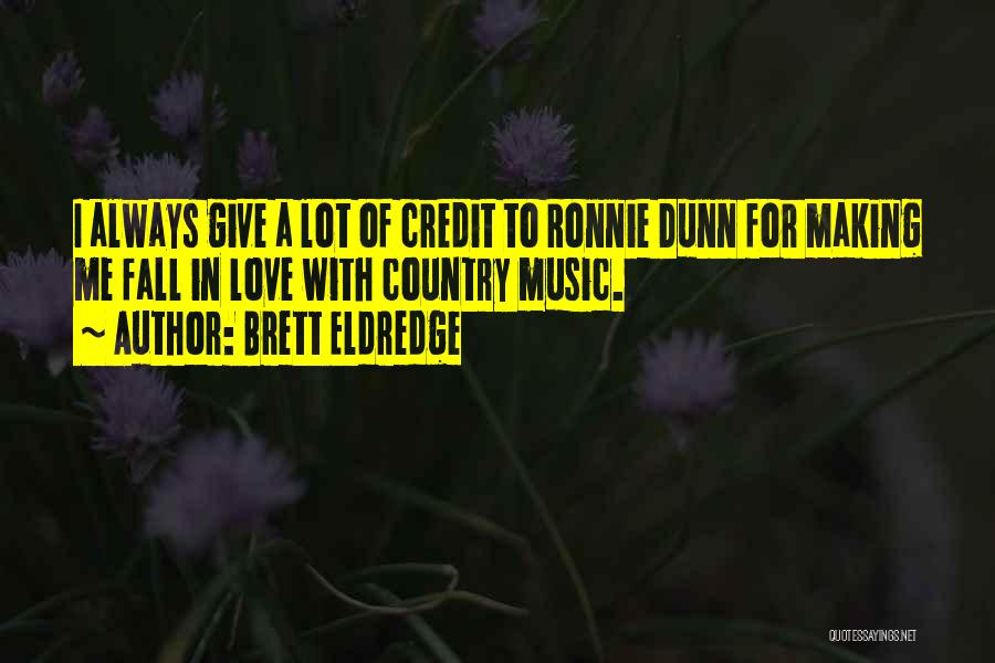 Brett Eldredge Quotes: I Always Give A Lot Of Credit To Ronnie Dunn For Making Me Fall In Love With Country Music.