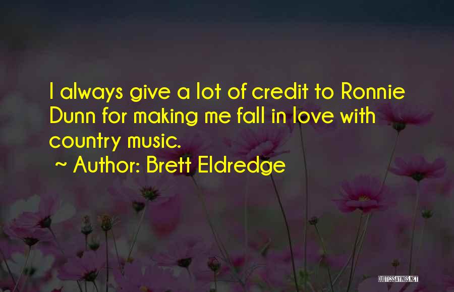 Brett Eldredge Quotes: I Always Give A Lot Of Credit To Ronnie Dunn For Making Me Fall In Love With Country Music.