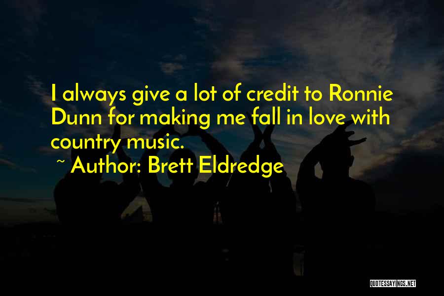 Brett Eldredge Quotes: I Always Give A Lot Of Credit To Ronnie Dunn For Making Me Fall In Love With Country Music.